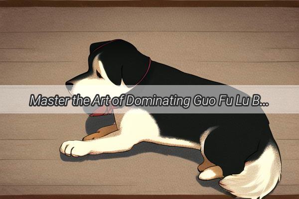 Master the Art of Dominating Guo Fu Lu Ban Transform the Legendary Hero into a Furry Pup in Just 5 Steps